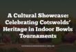 A Cultural Showcase: Celebrating Cotswolds’ Heritage in Indoor Bowls Tournaments