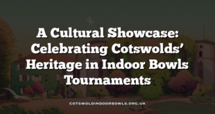 A Cultural Showcase: Celebrating Cotswolds’ Heritage in Indoor Bowls Tournaments