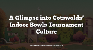A Glimpse into Cotswolds’ Indoor Bowls Tournament Culture