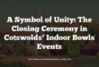 A Symbol of Unity: The Closing Ceremony in Cotswolds’ Indoor Bowls Events