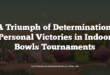 A Triumph of Determination: Personal Victories in Indoor Bowls Tournaments