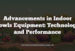 Advancements in Indoor Bowls Equipment: Technology and Performance