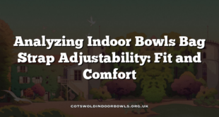 Analyzing Indoor Bowls Bag Strap Adjustability: Fit and Comfort