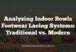 Analyzing Indoor Bowls Footwear Lacing Systems: Traditional vs. Modern