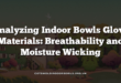 Analyzing Indoor Bowls Glove Materials: Breathability and Moisture Wicking