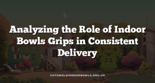 Analyzing the Role of Indoor Bowls Grips in Consistent Delivery