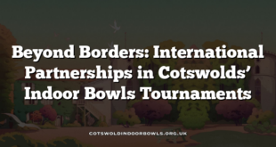 Beyond Borders: International Partnerships in Cotswolds’ Indoor Bowls Tournaments