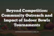 Beyond Competition: Community Outreach and Impact of Indoor Bowls Tournaments