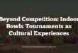 Beyond Competition: Indoor Bowls Tournaments as Cultural Experiences
