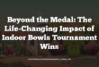 Beyond the Medal: The Life-Changing Impact of Indoor Bowls Tournament Wins