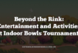 Beyond the Rink: Entertainment and Activities at Indoor Bowls Tournaments