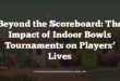 Beyond the Scoreboard: The Impact of Indoor Bowls Tournaments on Players’ Lives