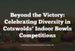Beyond the Victory: Celebrating Diversity in Cotswolds’ Indoor Bowls Competitions