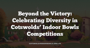 Beyond the Victory: Celebrating Diversity in Cotswolds’ Indoor Bowls Competitions