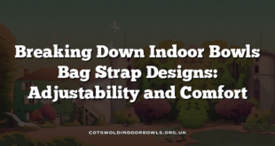 Breaking Down Indoor Bowls Bag Strap Designs: Adjustability and Comfort