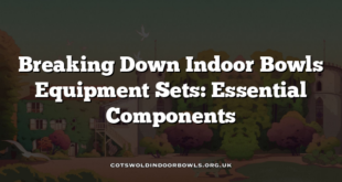 Breaking Down Indoor Bowls Equipment Sets: Essential Components