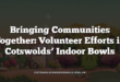 Bringing Communities Together: Volunteer Efforts in Cotswolds’ Indoor Bowls