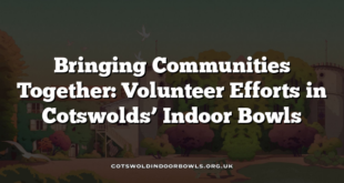 Bringing Communities Together: Volunteer Efforts in Cotswolds’ Indoor Bowls