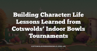 Building Character: Life Lessons Learned from Cotswolds’ Indoor Bowls Tournaments