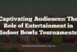 Captivating Audiences: The Role of Entertainment in Indoor Bowls Tournaments