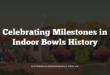 Celebrating Milestones in Indoor Bowls History