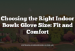 Choosing the Right Indoor Bowls Glove Size: Fit and Comfort