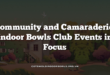 Community and Camaraderie: Indoor Bowls Club Events in Focus