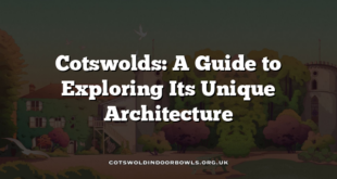 Cotswolds: A Guide to Exploring Its Unique Architecture