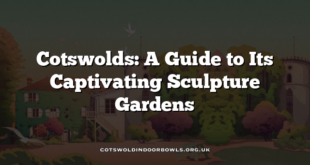 Cotswolds: A Guide to Its Captivating Sculpture Gardens