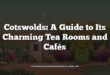 Cotswolds: A Guide to Its Charming Tea Rooms and Cafés