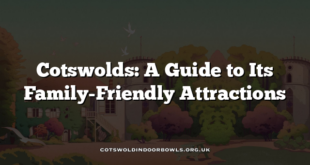 Cotswolds: A Guide to Its Family-Friendly Attractions