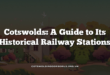 Cotswolds: A Guide to Its Historical Railway Stations