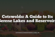 Cotswolds: A Guide to Its Serene Lakes and Reservoirs