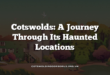 Cotswolds: A Journey Through Its Haunted Locations