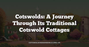 Cotswolds: A Journey Through Its Traditional Cotswold Cottages