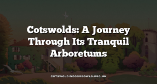 Cotswolds: A Journey Through Its Tranquil Arboretums