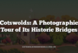 Cotswolds: A Photographic Tour of Its Historic Bridges