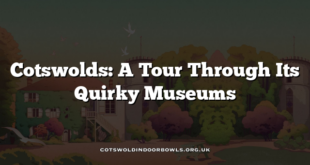 Cotswolds: A Tour Through Its Quirky Museums