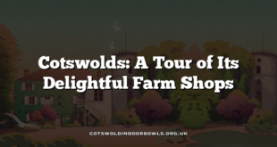 Cotswolds: A Tour of Its Delightful Farm Shops