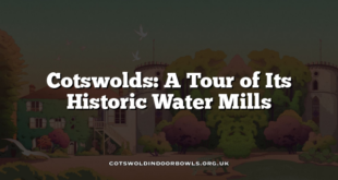 Cotswolds: A Tour of Its Historic Water Mills