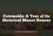 Cotswolds: A Tour of Its Historical Manor Houses