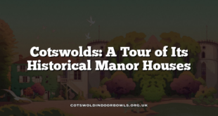 Cotswolds: A Tour of Its Historical Manor Houses