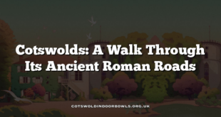 Cotswolds: A Walk Through Its Ancient Roman Roads