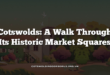 Cotswolds: A Walk Through Its Historic Market Squares