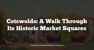 Cotswolds: A Walk Through Its Historic Market Squares
