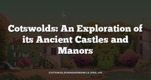 Cotswolds: An Exploration of its Ancient Castles and Manors