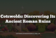 Cotswolds: Discovering Its Ancient Roman Ruins
