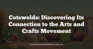 Cotswolds: Discovering Its Connection to the Arts and Crafts Movement