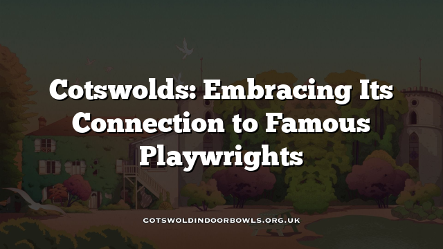 Cotswolds: Embracing Its Connection to Famous Playwrights Cotswolds ...