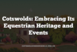Cotswolds: Embracing Its Equestrian Heritage and Events